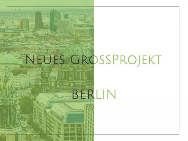 Neues Großprojekt in Berlin